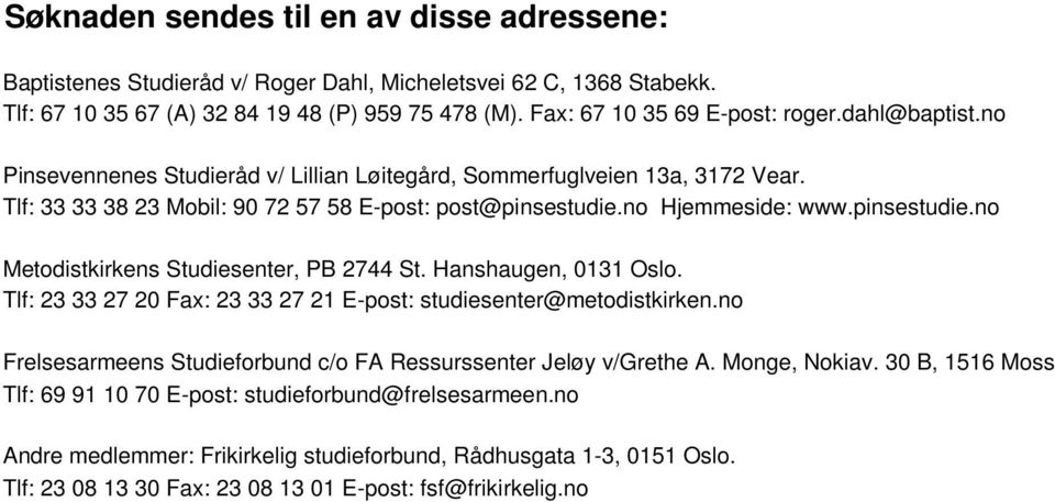 Hanshaugen, 0131 Oslo. Tlf: 23 33 27 20 Fax: 23 33 27 21 E-post: studiesenter@metodistkirken.no Frelsesarmeens Studieforbund c/o FA Ressurssenter Jeløy v/grethe A. Monge, Nokiav.