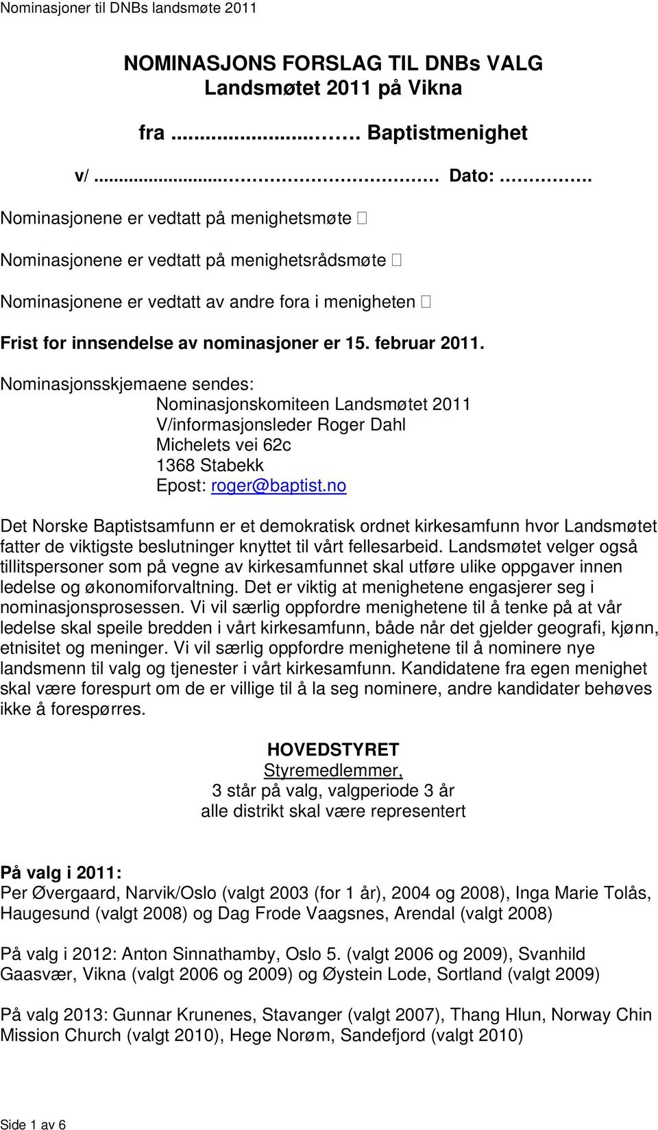 Nominasjonsskjemaene sendes: Nominasjonskomiteen Landsmøtet 2011 V/informasjonsleder Roger Dahl Michelets vei 62c 1368 Stabekk Epost: roger@baptist.