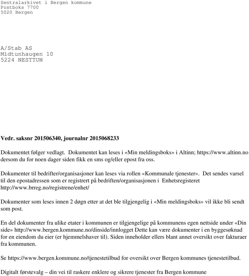 Dokumenter til bedrifter/organisasjoner kan leses via rollen «Kommunale tjenester». Det sendes varsel til den epostadressen som er registrert på bedriften/organisasjonen i Enhetsregisteret http://www.