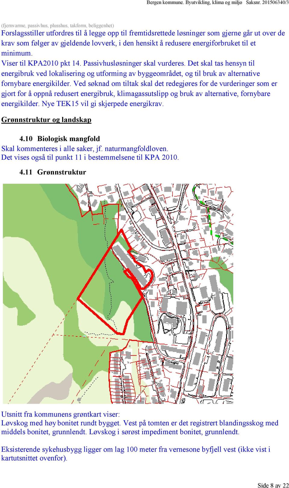 Det skal tas hensyn til energibruk ved lokalisering og utforming av byggeområdet, og til bruk av alternative fornybare energikilder.