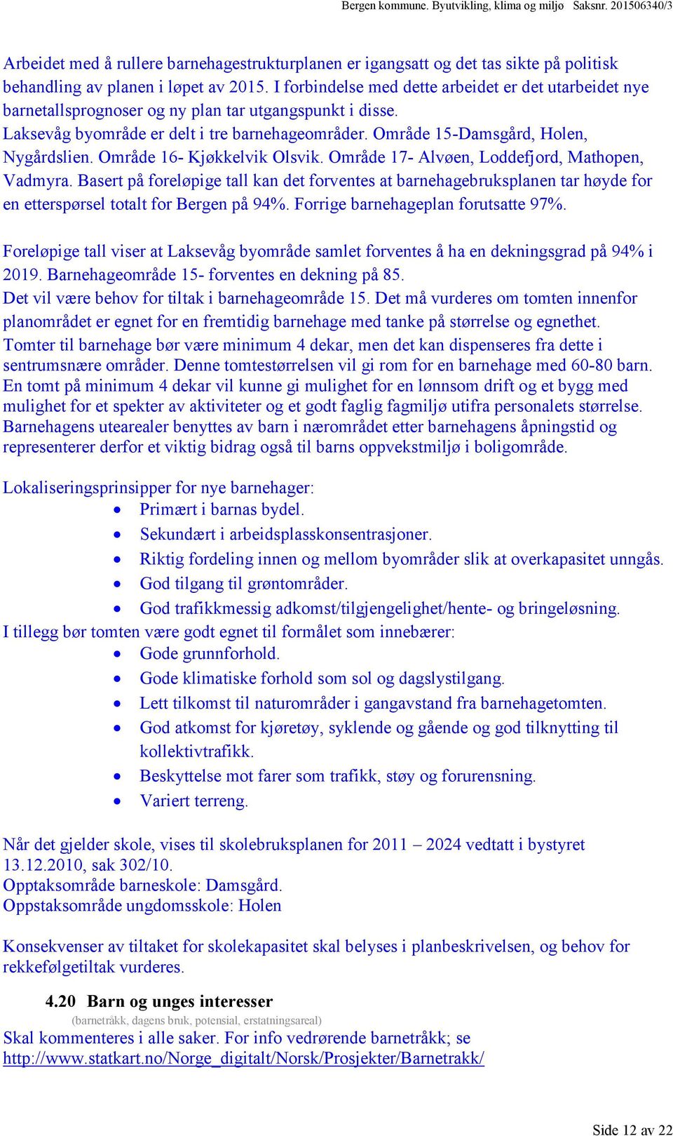 Område 15-Damsgård, Holen, Nygårdslien. Område 16- Kjøkkelvik Olsvik. Område 17- Alvøen, Loddefjord, Mathopen, Vadmyra.