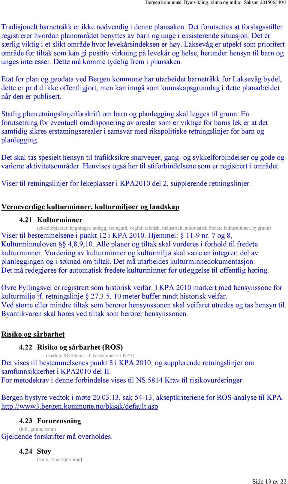 Laksevåg er utpekt som prioritert område for tiltak som kan gi positiv virkning på levekår og helse, herunder hensyn til barn og unges interesser. Dette må komme tydelig frem i plansaken.