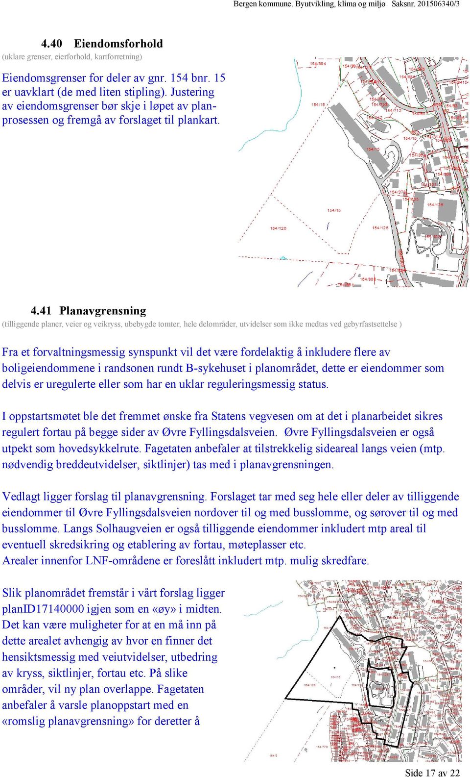 41 Planavgrensning (tilliggende planer, veier og veikryss, ubebygde tomter, hele delområder, utvidelser som ikke medtas ved gebyrfastsettelse ) Fra et forvaltningsmessig synspunkt vil det være