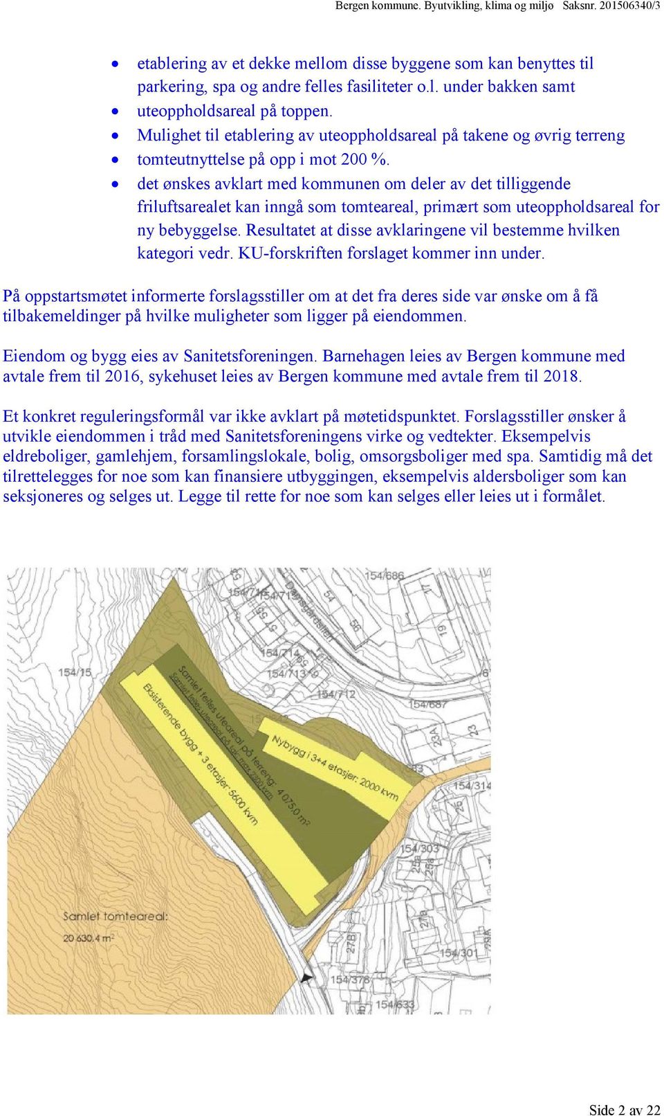 det ønskes avklart med kommunen om deler av det tilliggende friluftsarealet kan inngå som tomteareal, primært som uteoppholdsareal for ny bebyggelse.