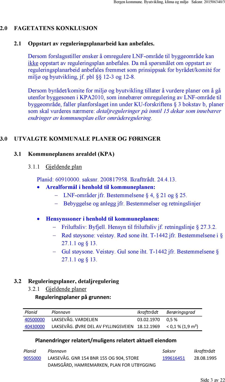 Dersom byrådet/komite for miljø og byutvikling tillater å vurdere planer om å gå utenfor byggesonen i KPA2010, som innebærer omregulering av LNF-område til byggeområde, faller planforslaget inn under