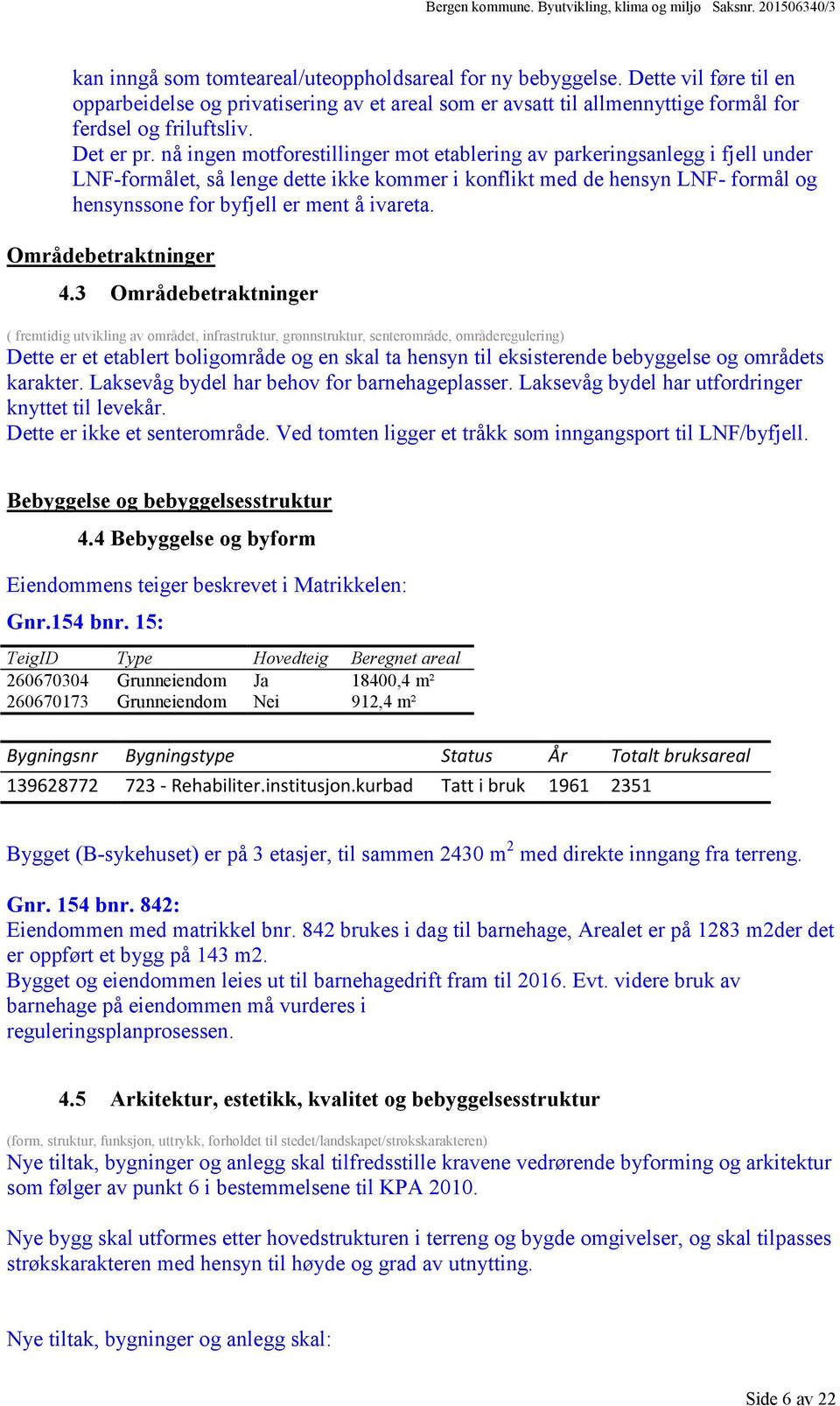 nå ingen motforestillinger mot etablering av parkeringsanlegg i fjell under LNF-formålet, så lenge dette ikke kommer i konflikt med de hensyn LNF- formål og hensynssone for byfjell er ment å ivareta.