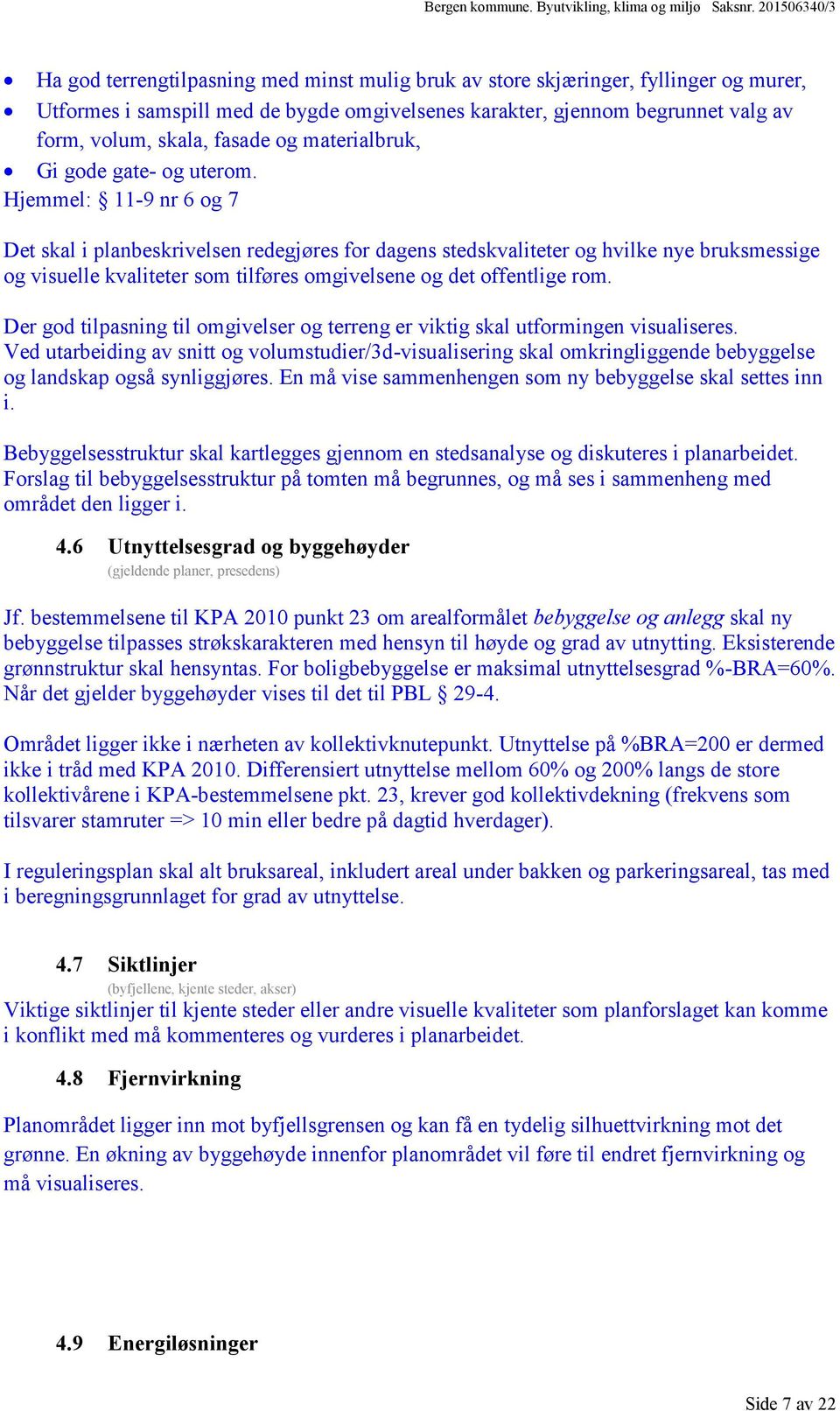 Hjemmel: 11-9 nr 6 og 7 Det skal i planbeskrivelsen redegjøres for dagens stedskvaliteter og hvilke nye bruksmessige og visuelle kvaliteter som tilføres omgivelsene og det offentlige rom.