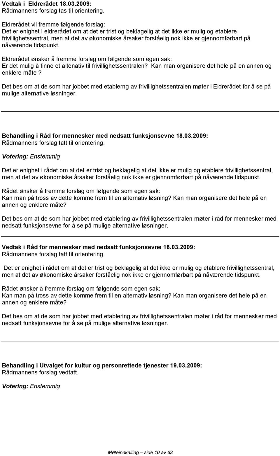 nok ikke er gjennomførbart på nåværende tidspunkt. Eldrerådet ønsker å fremme forslag om følgende som egen sak: Er det mulig å finne et altenativ til frivillighetssentralen?