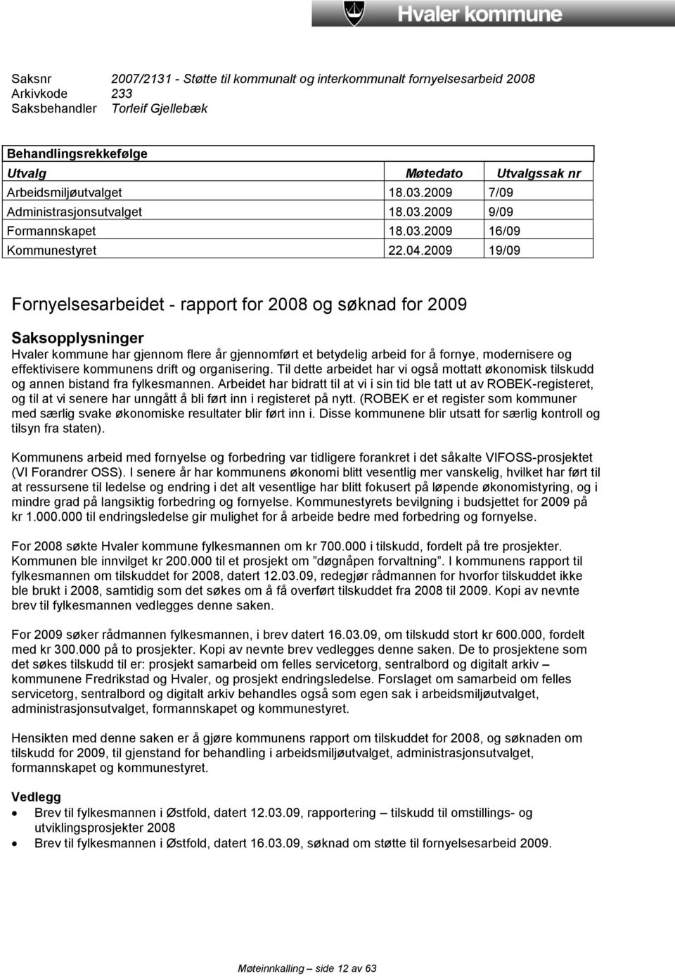 2009 19/09 Fornyelsesarbeidet - rapport for 2008 og søknad for 2009 Saksopplysninger Hvaler kommune har gjennom flere år gjennomført et betydelig arbeid for å fornye, modernisere og effektivisere