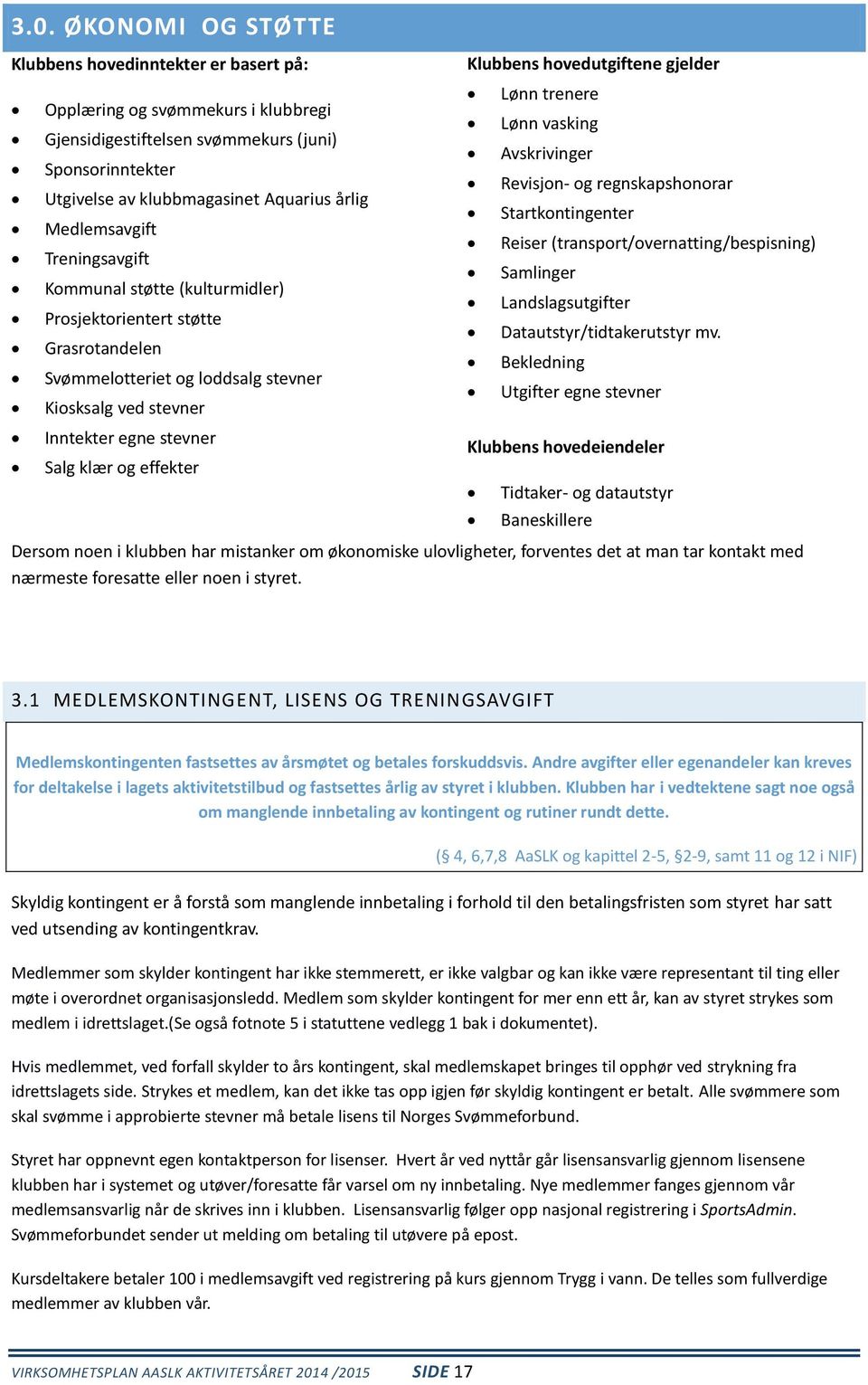 effekter Klubbens hovedutgiftene gjelder Lønn trenere Lønn vasking Avskrivinger Revisjon- og regnskapshonorar Startkontingenter Reiser (transport/overnatting/bespisning) Samlinger Landslagsutgifter