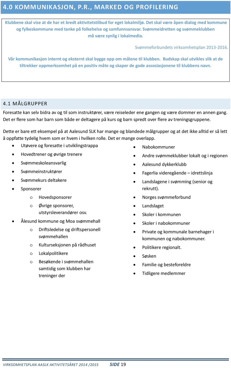 Svømmeforbundets virksomhetsplan 2013-2016. Vår kommunikasjon internt og eksternt skal bygge opp om målene til klubben.