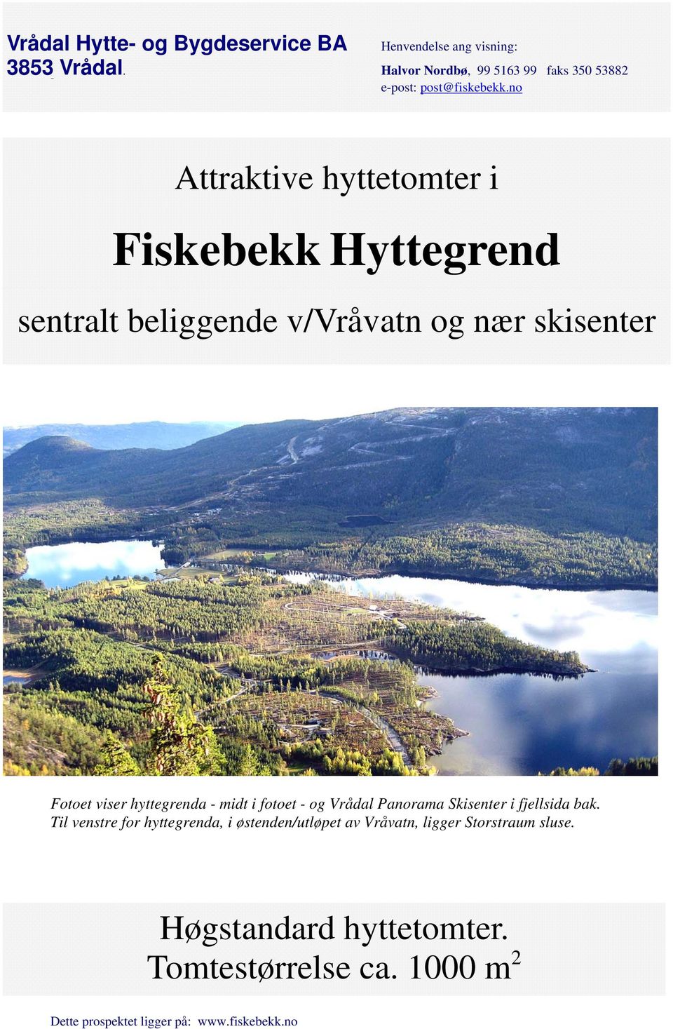 no Attraktive hyttetomter i Fiskebekk Hyttegrend sentralt beliggende v/vråvatn og nær skisenter Fotoet viser hyttegrenda -