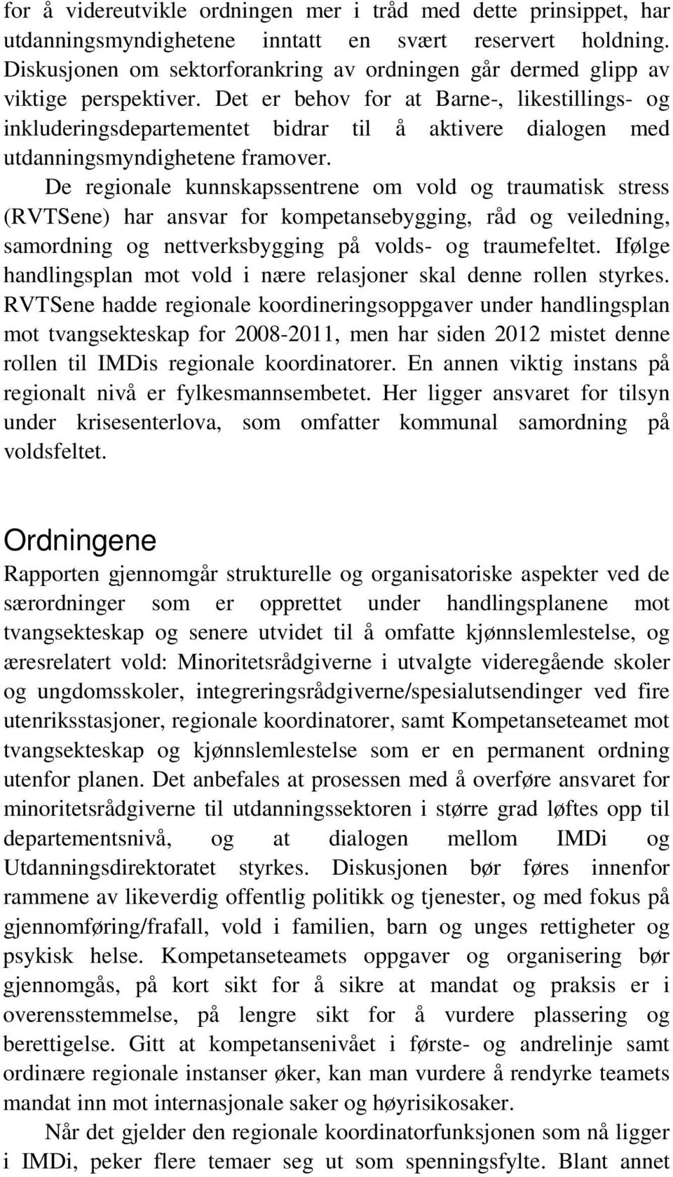 Det er behov for at Barne-, likestillings- og inkluderingsdepartementet bidrar til å aktivere dialogen med utdanningsmyndighetene framover.