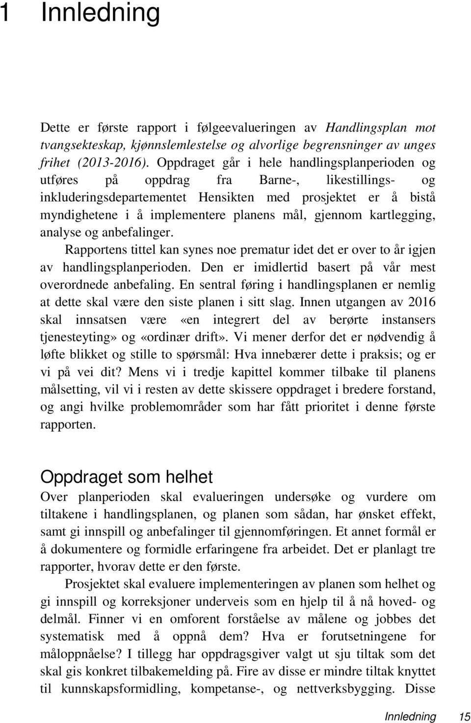 gjennom kartlegging, analyse og anbefalinger. Rapportens tittel kan synes noe prematur idet det er over to år igjen av handlingsplanperioden.