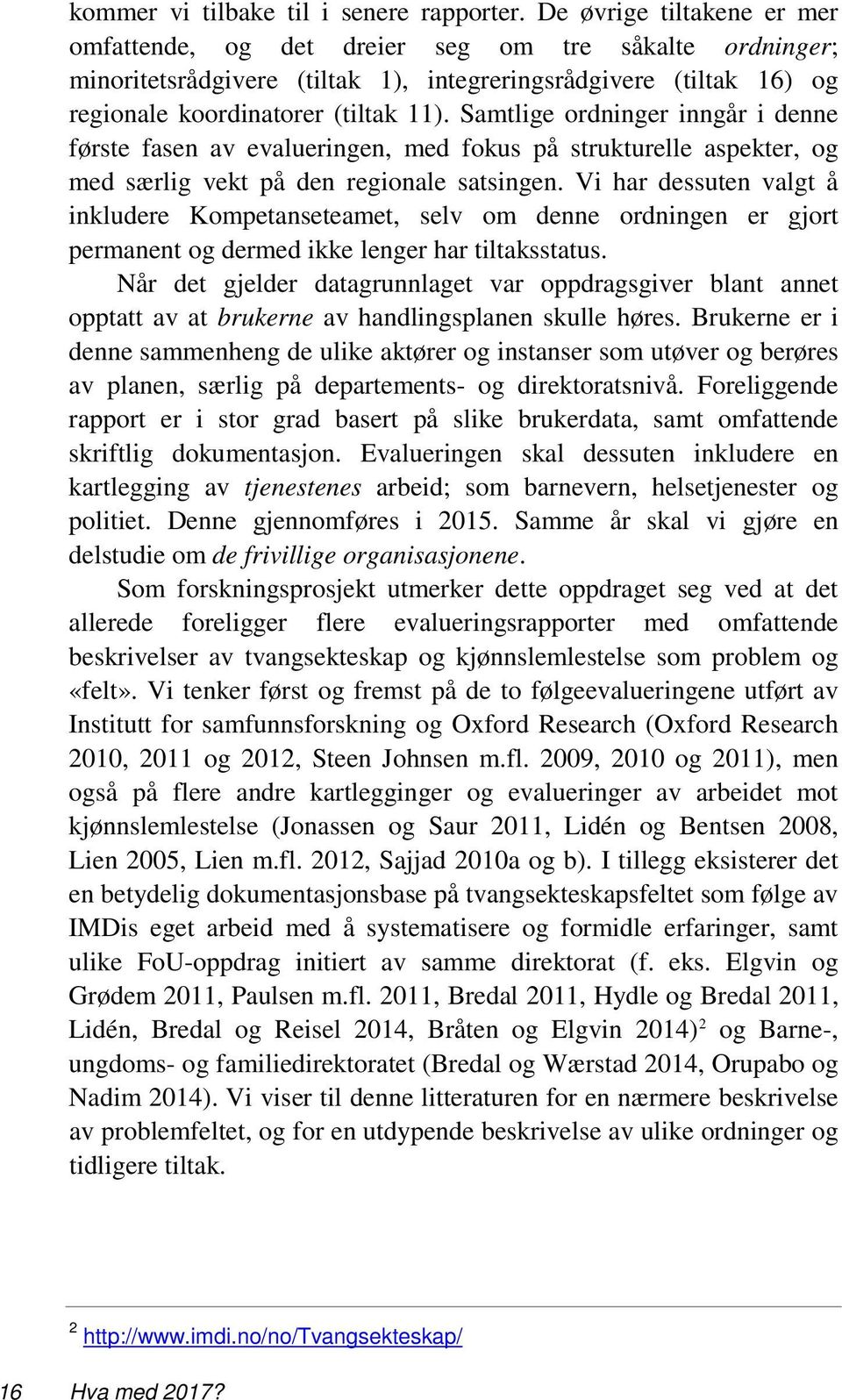 Samtlige ordninger inngår i denne første fasen av evalueringen, med fokus på strukturelle aspekter, og med særlig vekt på den regionale satsingen.