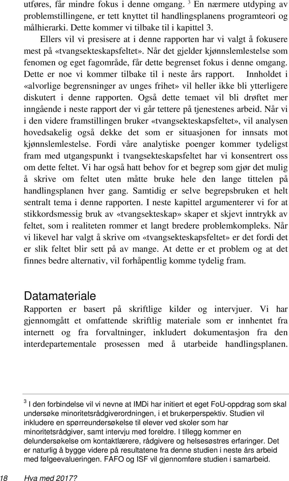 Når det gjelder kjønnslemlestelse som fenomen og eget fagområde, får dette begrenset fokus i denne omgang. Dette er noe vi kommer tilbake til i neste års rapport.