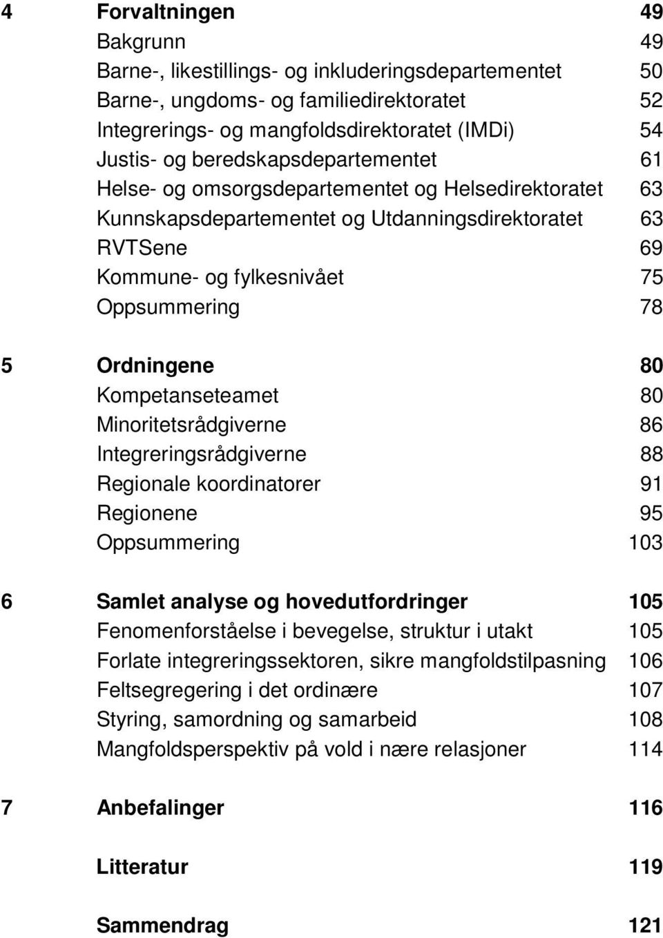 Ordningene 80 Kompetanseteamet 80 Minoritetsrådgiverne 86 Integreringsrådgiverne 88 Regionale koordinatorer 91 Regionene 95 Oppsummering 103 6 Samlet analyse og hovedutfordringer 105