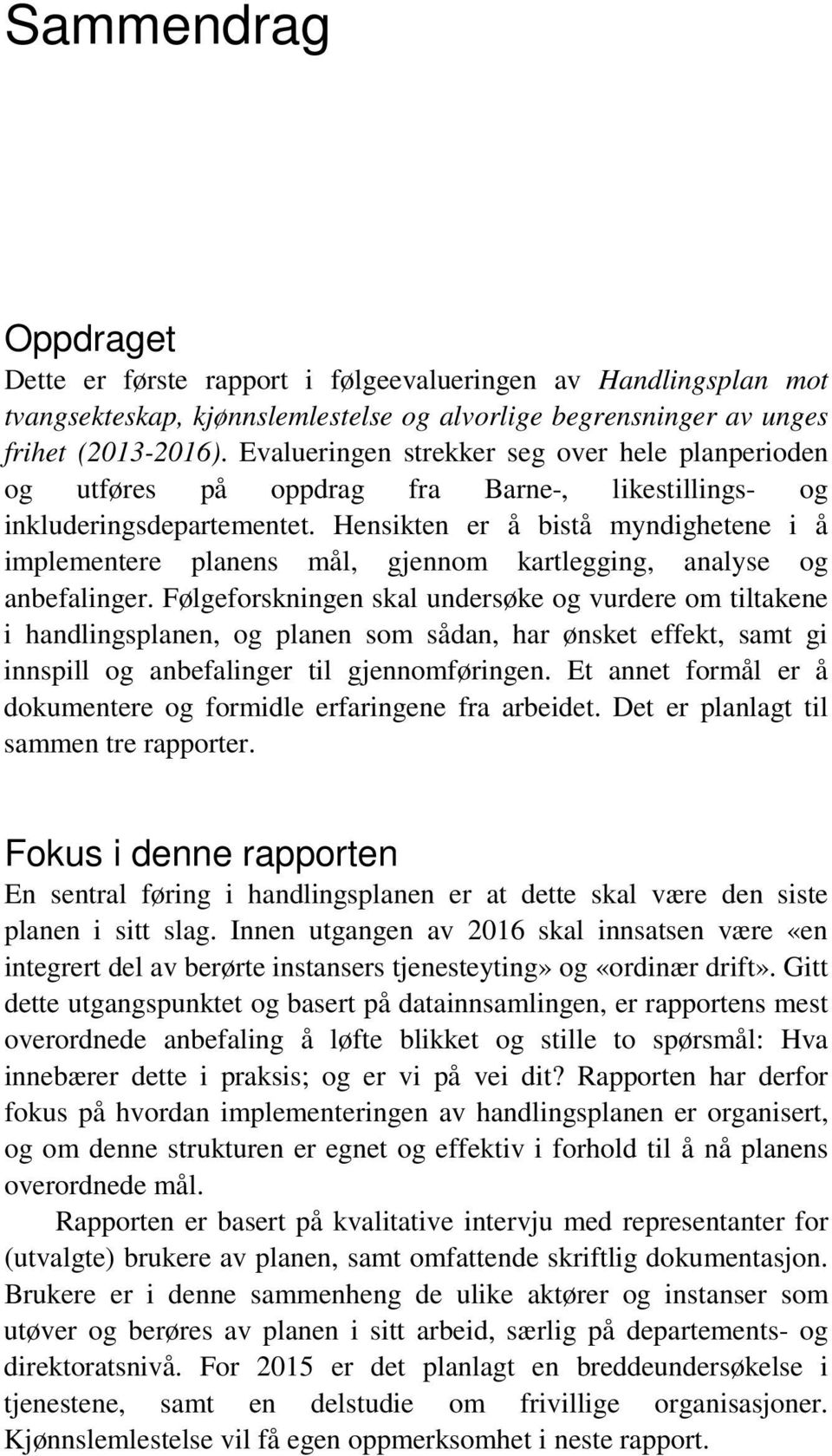 Hensikten er å bistå myndighetene i å implementere planens mål, gjennom kartlegging, analyse og anbefalinger.