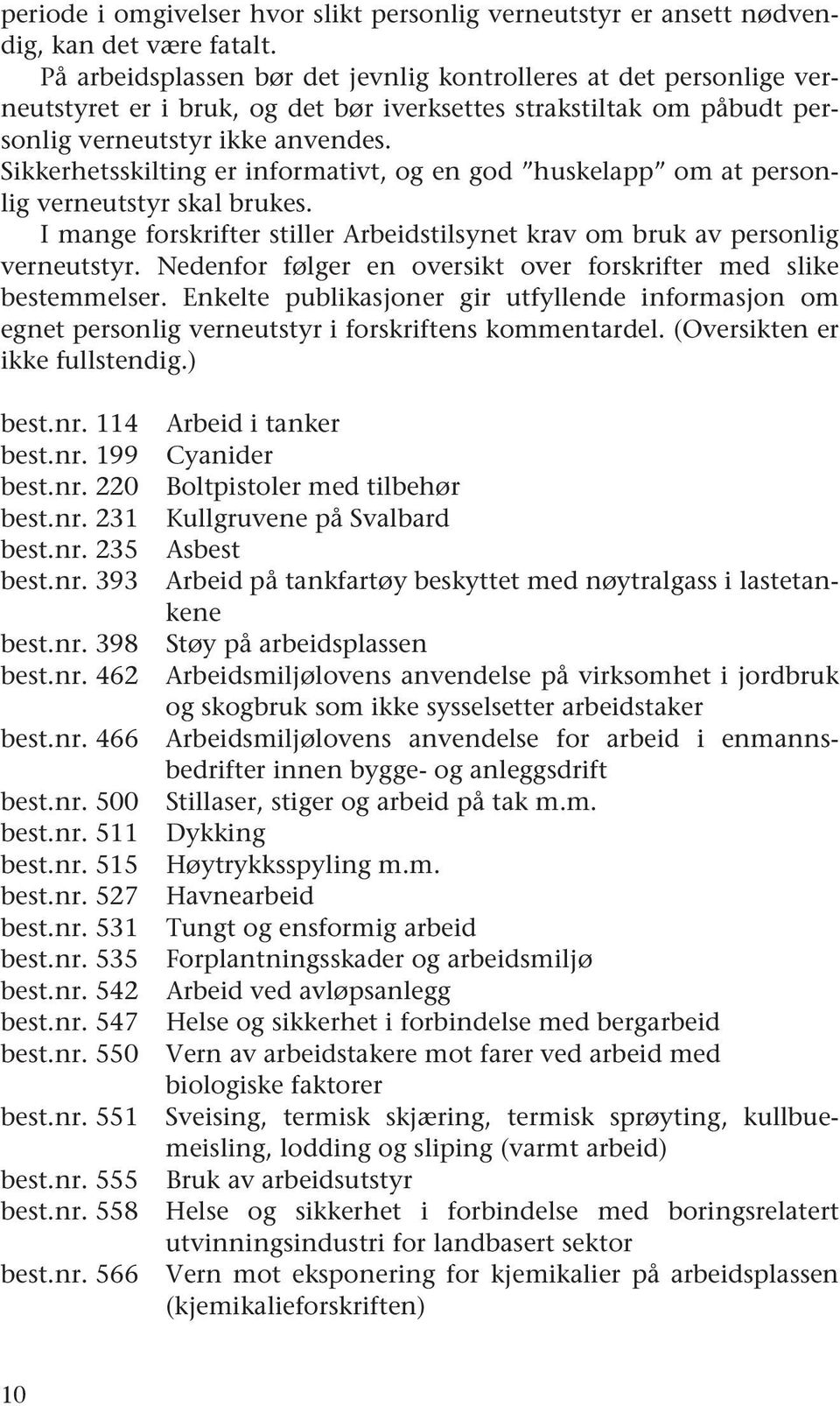 Sikkerhetsskilting er informativt, og en god huskelapp om at personlig verneutstyr skal brukes. I mange forskrifter stiller Arbeidstilsynet krav om bruk av personlig verneutstyr.