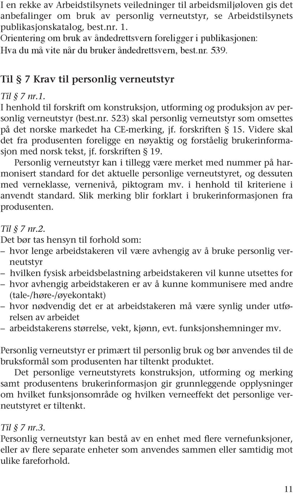 I henhold til forskrift om konstruksjon, utforming og produksjon av personlig verneutstyr (best.nr. 523) skal personlig verneutstyr som omsettes på det norske markedet ha CE-merking, jf.