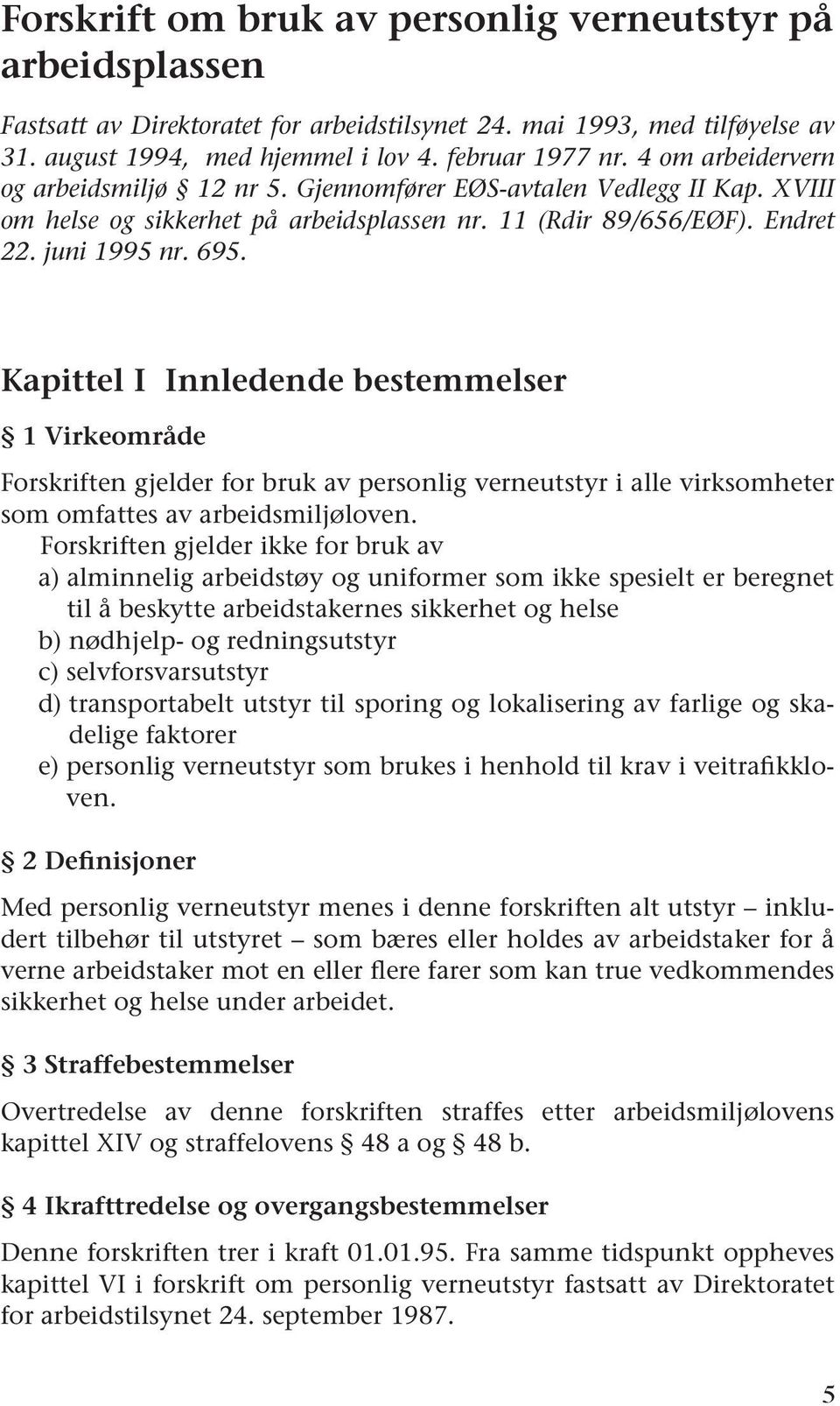 Kapittel I Innledende bestemmelser 1 Virkeområde Forskriften gjelder for bruk av personlig verneutstyr i alle virksomheter som omfattes av arbeidsmiljøloven.