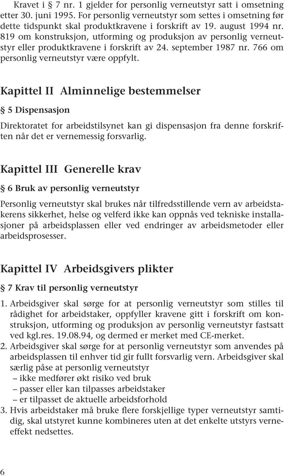 Kapittel II Alminnelige bestemmelser 5 Dispensasjon Direktoratet for arbeidstilsynet kan gi dispensasjon fra denne forskriften når det er vernemessig forsvarlig.