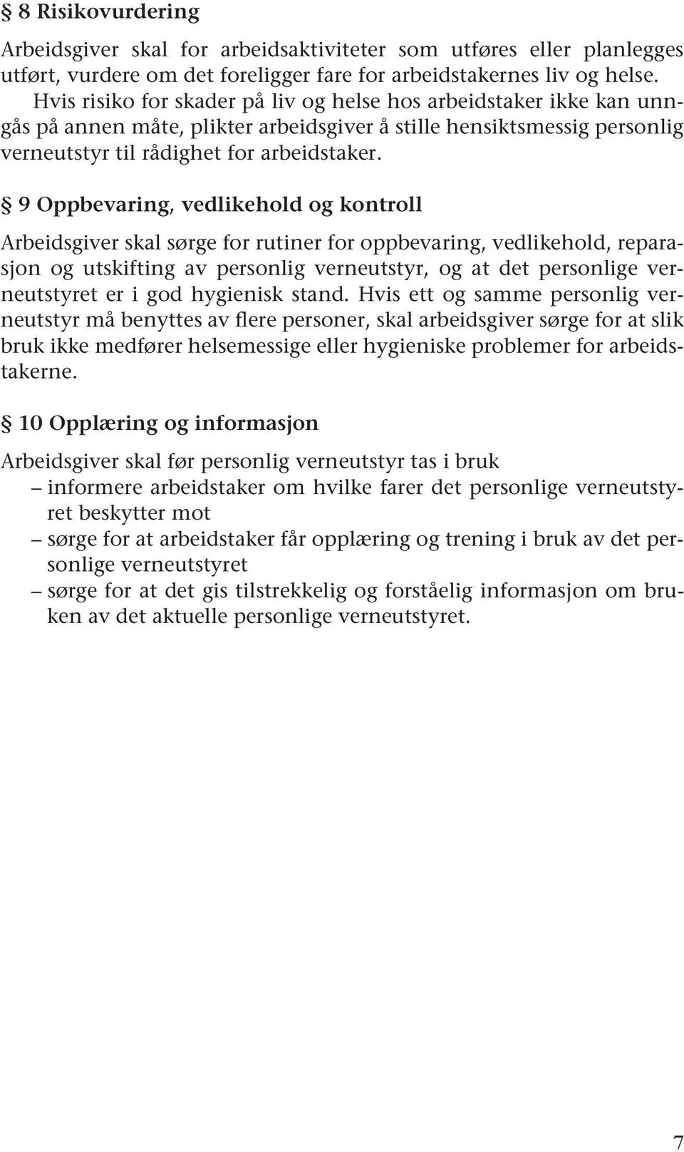 9 Oppbevaring, vedlikehold og kontroll Arbeidsgiver skal sørge for rutiner for oppbevaring, vedlikehold, reparasjon og utskifting av personlig verneutstyr, og at det personlige verneutstyret er i god