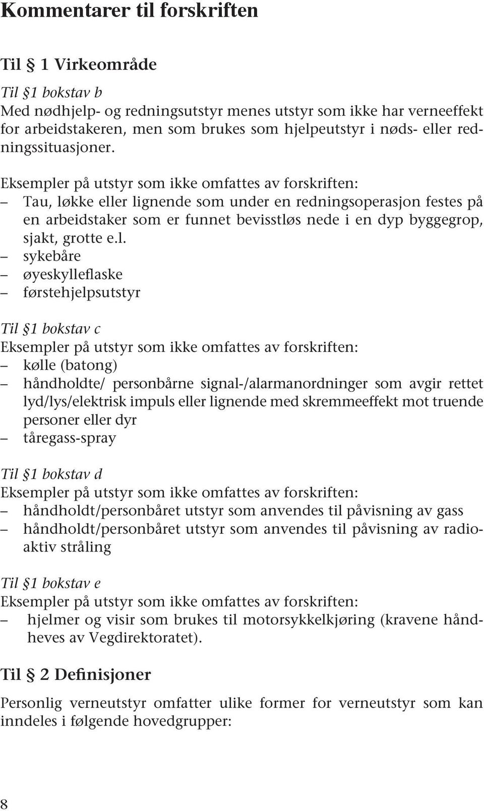 Eksempler på utstyr som ikke omfattes av forskriften: Tau, løkke eller lignende som under en redningsoperasjon festes på en arbeidstaker som er funnet bevisstløs nede i en dyp byggegrop, sjakt,