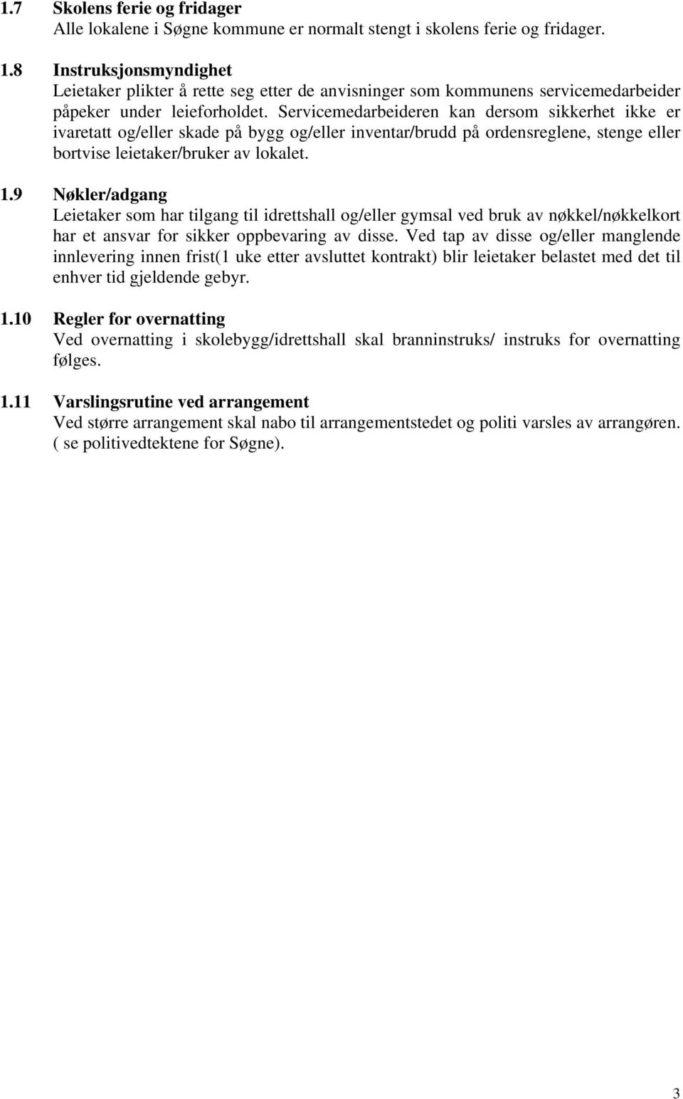 Servicemedarbeideren kan dersom sikkerhet ikke er ivaretatt og/eller skade på bygg og/eller inventar/brudd på ordensreglene, stenge eller bortvise leietaker/bruker av lokalet. 1.