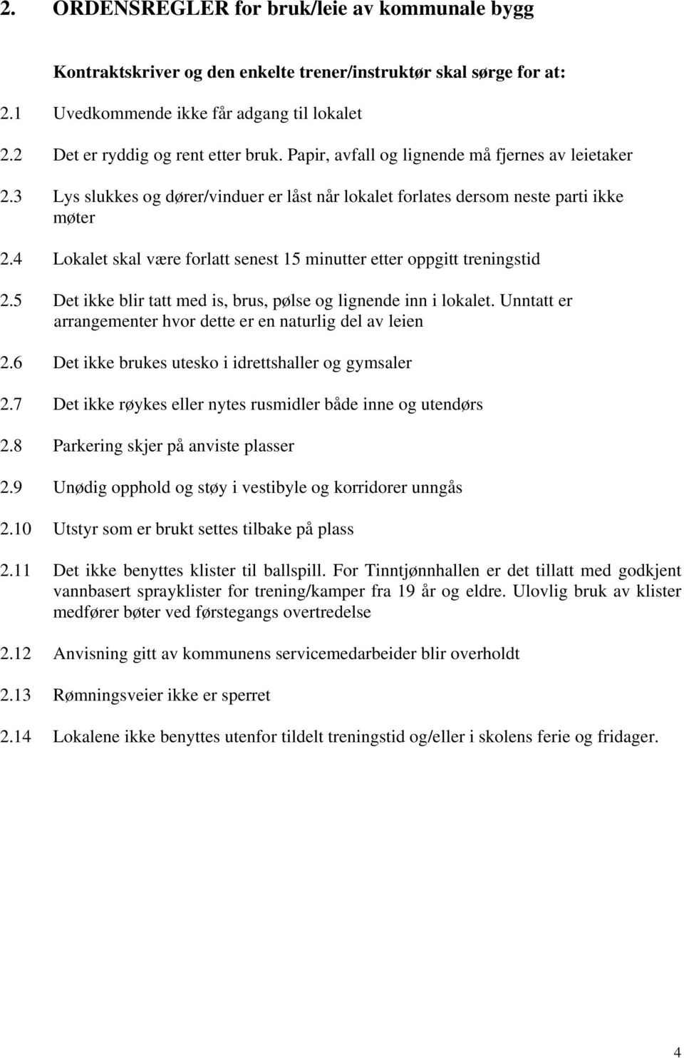 4 Lokalet skal være forlatt senest 15 minutter etter oppgitt treningstid 2.5 Det ikke blir tatt med is, brus, pølse og lignende inn i lokalet.