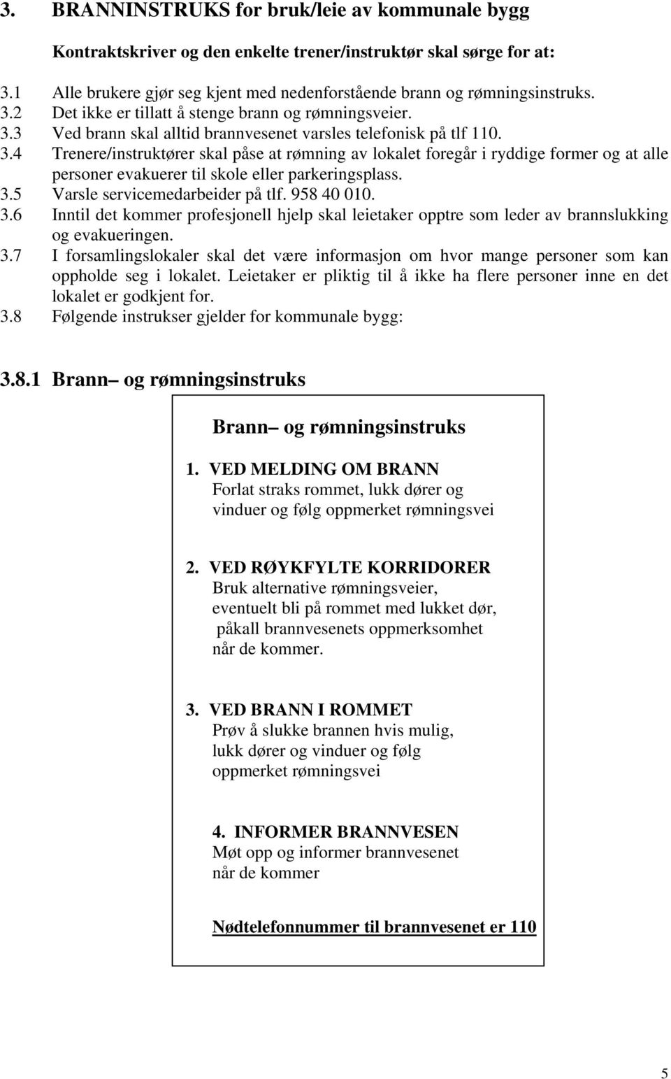 4 Trenere/instruktører skal påse at rømning av lokalet foregår i ryddige former og at alle personer evakuerer til skole eller parkeringsplass. 3.