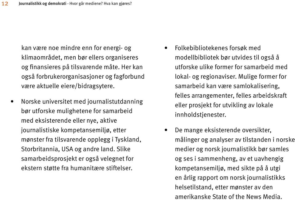 Norske universitet med journalistutdanning bør utforske mulighetene for samarbeid med eksisterende eller nye, aktive journalistiske kompetansemiljø, etter mønster fra tilsvarende opplegg i Tyskland,