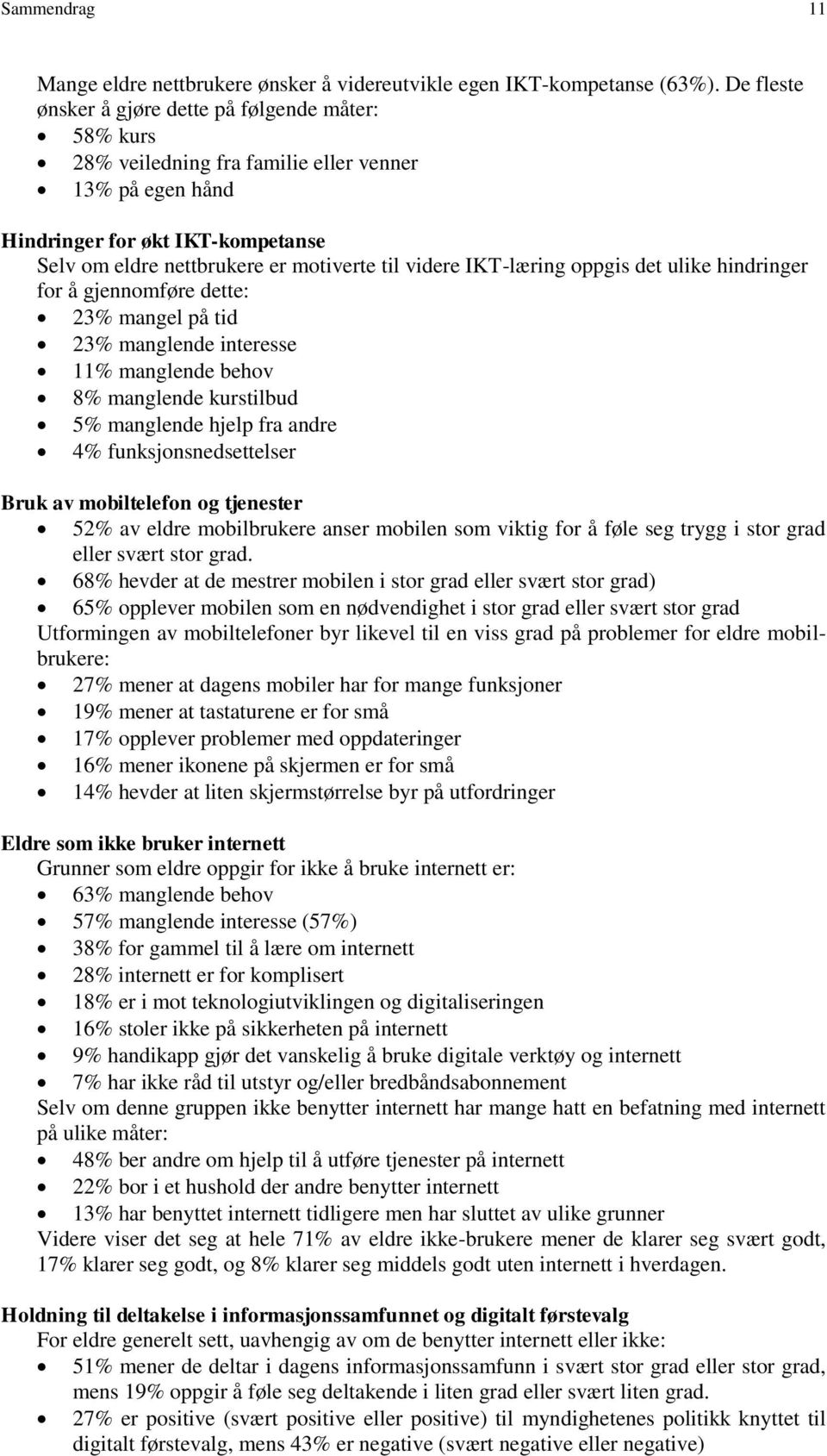 IKT-læring oppgis det ulike hindringer for å gjennomføre dette: 23% mangel på tid 23% manglende interesse 11% manglende behov 8% manglende kurstilbud 5% manglende hjelp fra andre 4%