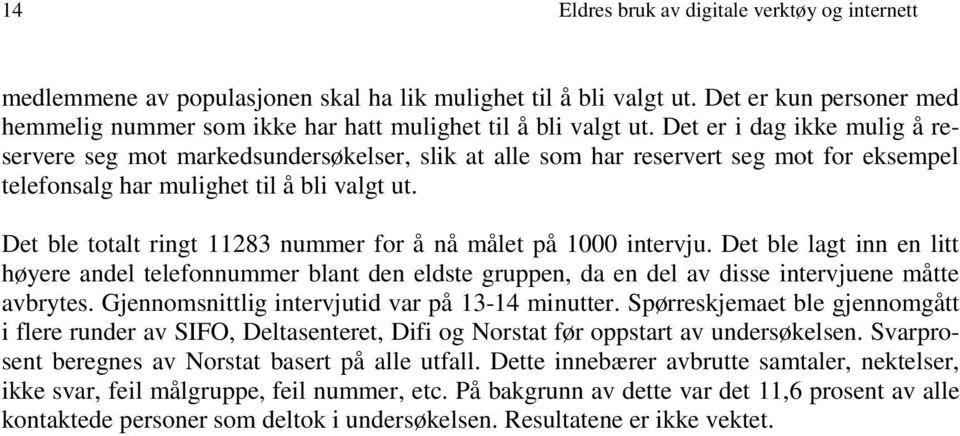 Det er i dag ikke mulig å reservere seg mot markedsundersøkelser, slik at alle som har reservert seg mot for eksempel telefonsalg har mulighet til å bli valgt ut.