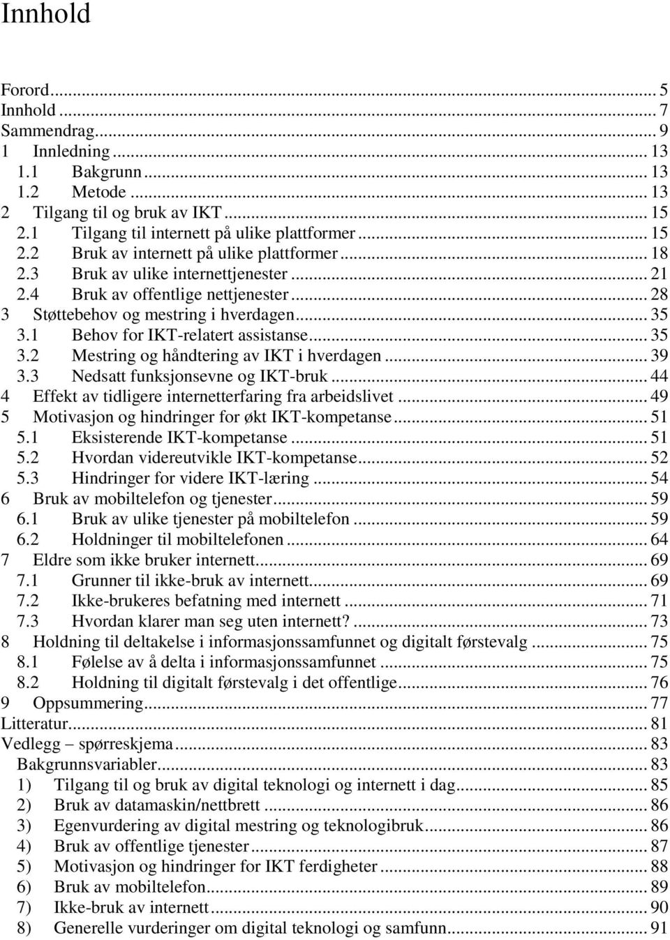 .. 39 3.3 Nedsatt funksjonsevne og IKT-bruk... 44 4 Effekt av tidligere internetterfaring fra arbeidslivet... 49 5 Motivasjon og hindringer for økt IKT-kompetanse... 51 5.