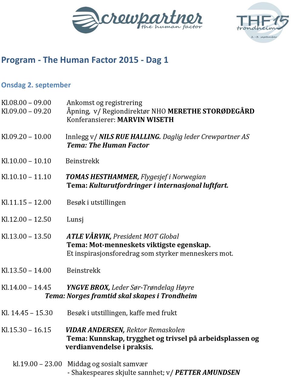 Tema:%Kulturutfordringer%i%internasjonal%luftfart. Kl.11.15 12.00 Besøkiutstillingen Kl.12.00 12.50 Lunsj Kl.13.00 13.50 ATLE%VÅRVIK,%President&MOT&Global%% % % % % % % Tema:!Mot6menneskets!viktigste!