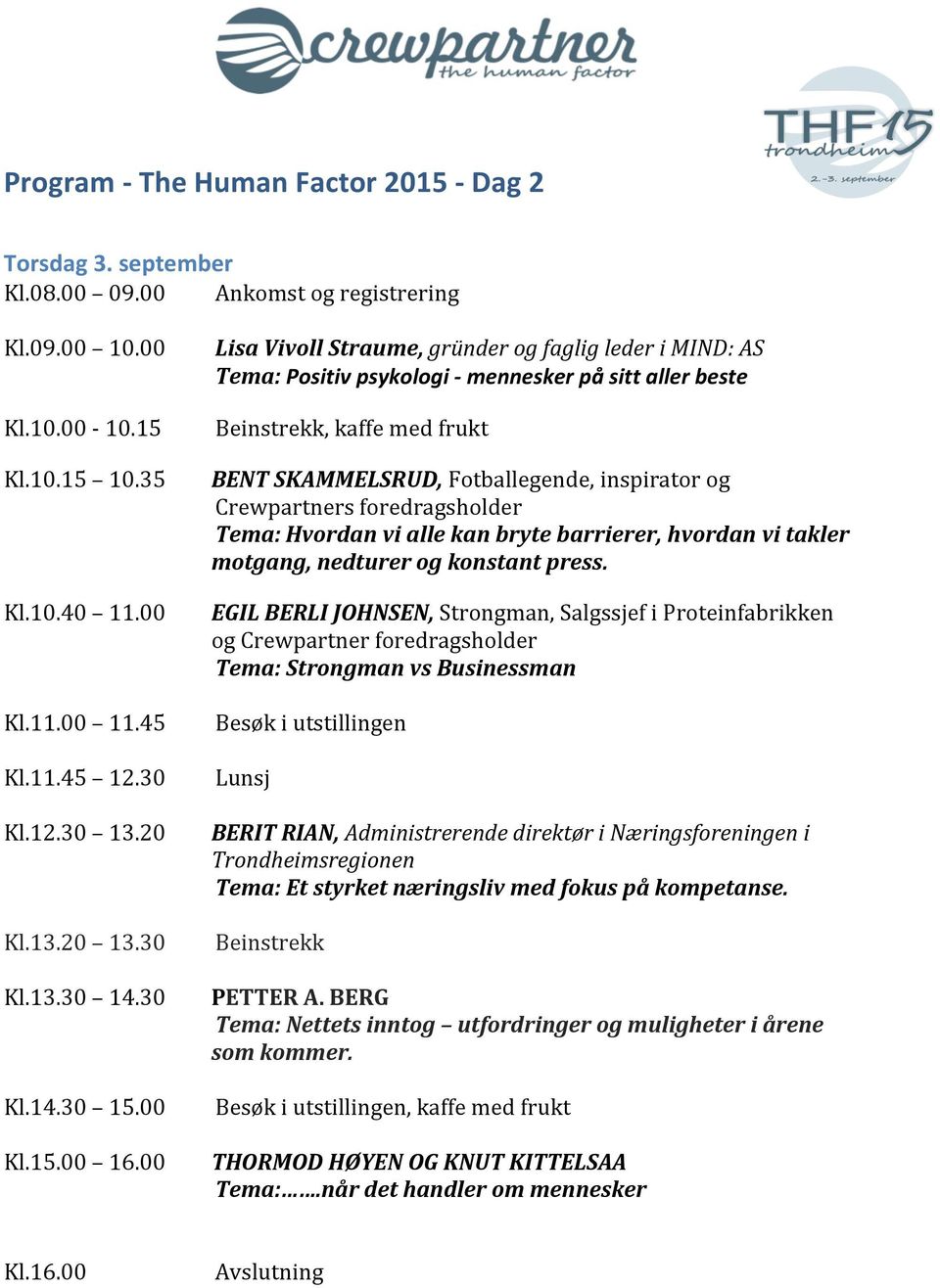 35 BENT%SKAMMELSRUD,%Fotballegende,inspiratorog Crewpartnersforedragsholder Tema:&Hvordan%vi%alle%kan%bryte%barrierer,%hvordan%vi%takler% motgang,%nedturer%og%konstant%press.& Kl.10.40 11.