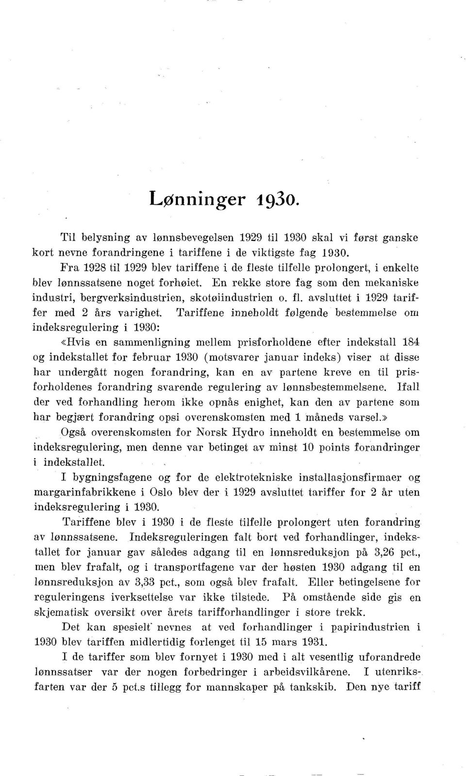 Tariffene inneholdt følgende bestemmelse om indeksregulering i 1930: «Hvis en sammenligning mellem prisforholdene efter indekstall 184 og indekstallet for februar 1930 (motsvarer januar indeks) viser