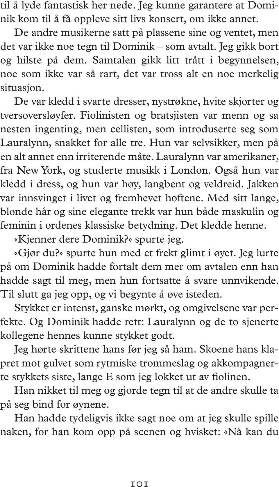 Samtalen gikk litt trått i begynnelsen, noe som ikke var så rart, det var tross alt en noe merkelig situasjon. De var kledd i svarte dresser, nystrøkne, hvite skjorter og tversoversløyfer.