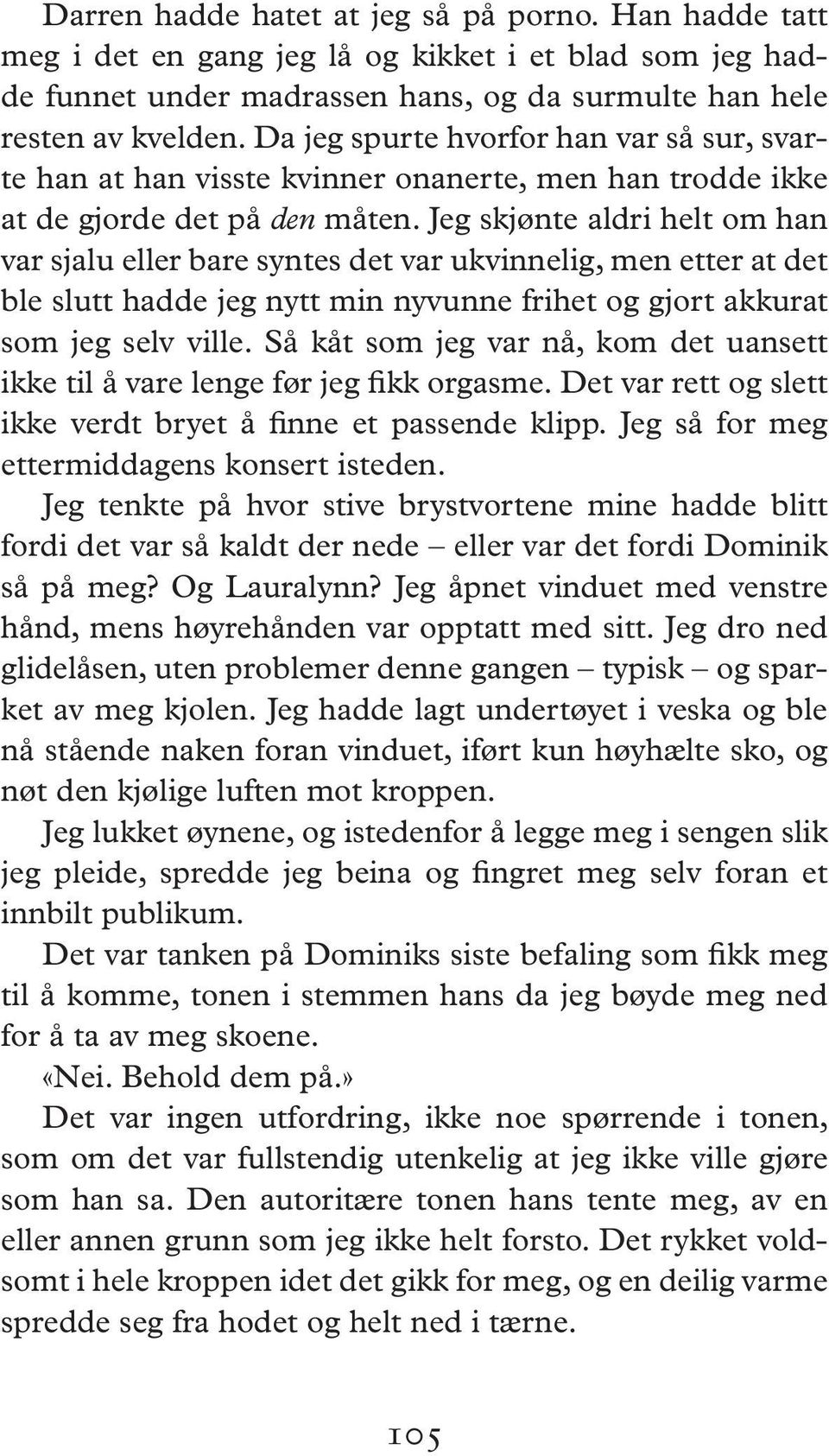 Jeg skjønte aldri helt om han var sjalu eller bare syntes det var ukvinnelig, men etter at det ble slutt hadde jeg nytt min nyvunne frihet og gjort akkurat som jeg selv ville.