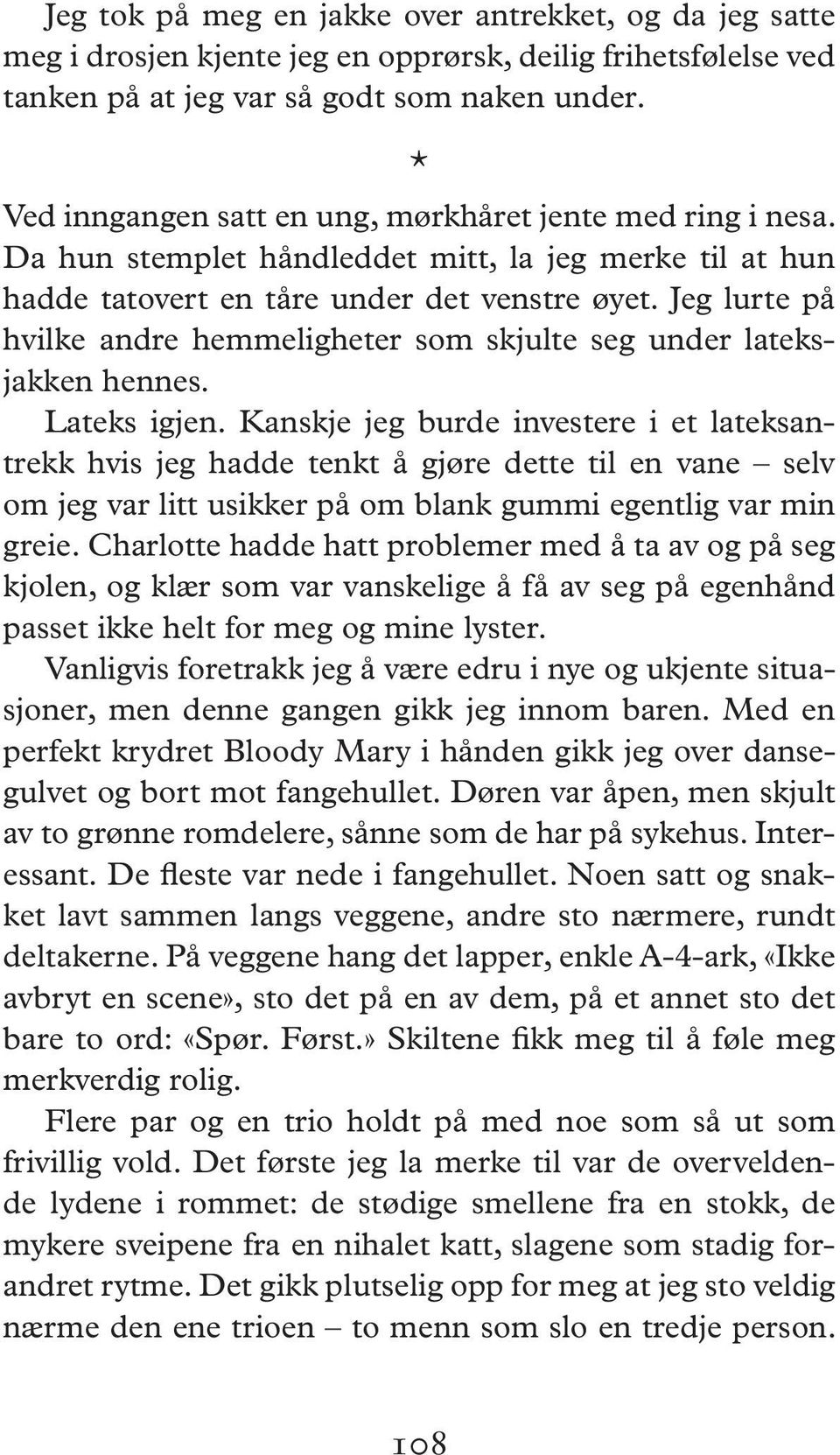 Jeg lurte på hvilke andre hemmeligheter som skjulte seg under lateksjakken hennes. Lateks igjen.