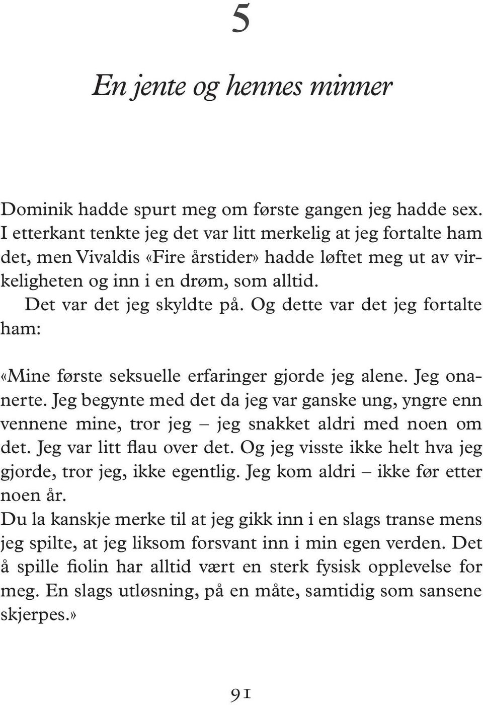 Og dette var det jeg fortalte ham: «Mine første seksuelle erfaringer gjorde jeg alene. Jeg onanerte.