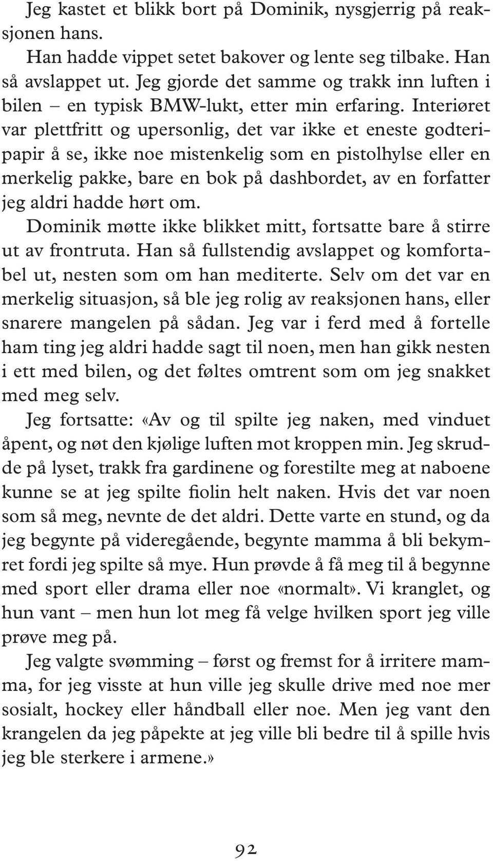 Interiøret var plettfritt og upersonlig, det var ikke et eneste godteripapir å se, ikke noe mistenkelig som en pistolhylse eller en merkelig pakke, bare en bok på dashbordet, av en forfatter jeg