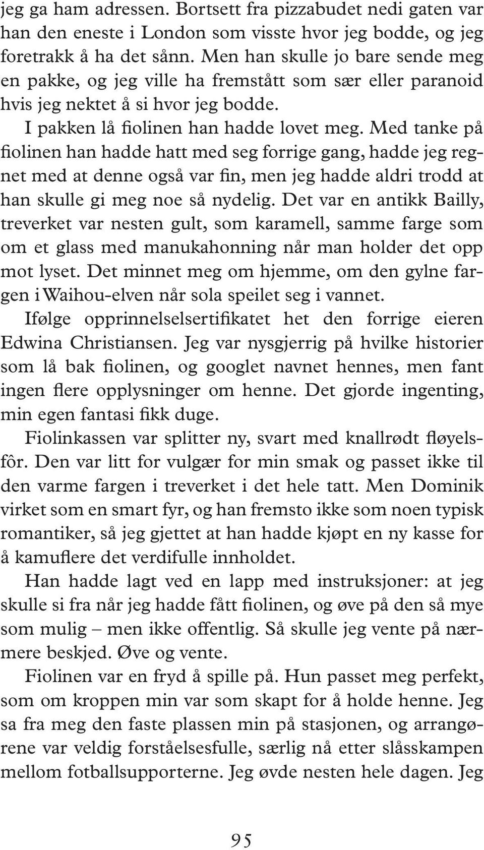 Med tanke på fiolinen han hadde hatt med seg forrige gang, hadde jeg regnet med at denne også var fin, men jeg hadde aldri trodd at han skulle gi meg noe så nydelig.