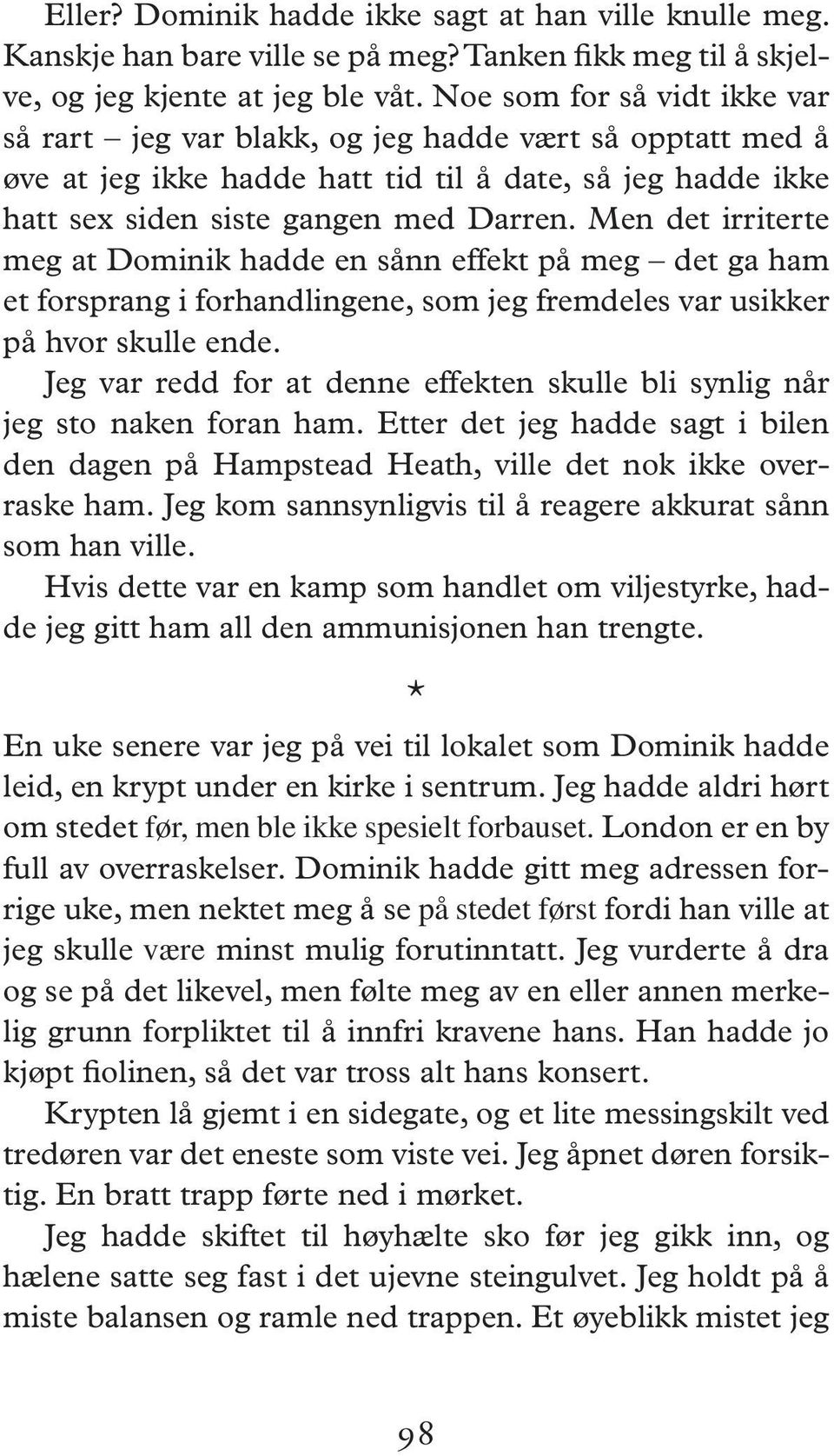 Men det irriterte meg at Dominik hadde en sånn effekt på meg det ga ham et forsprang i forhandlingene, som jeg fremdeles var usikker på hvor skulle ende.