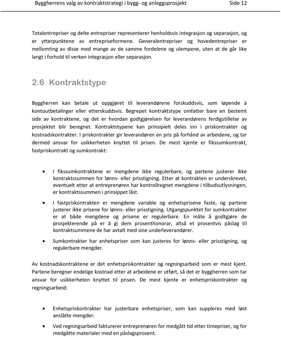 Generalentrepriser og hovedentrepriser er mellomting av disse med mange av de samme fordelene og ulempene, uten at de går like langt i forhold til verken integrasjon eller separasjon. 2.