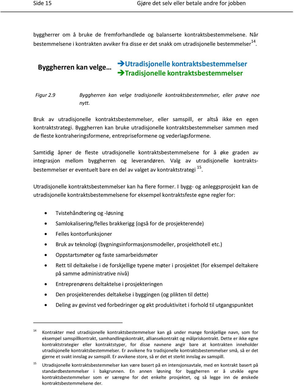 9 Byggherren kan velge tradisjonelle kontraktsbestemmelser, eller prøve noe nytt. Bruk av utradisjonelle kontraktsbestemmelser, eller samspill, er altså ikke en egen kontraktstrategi.