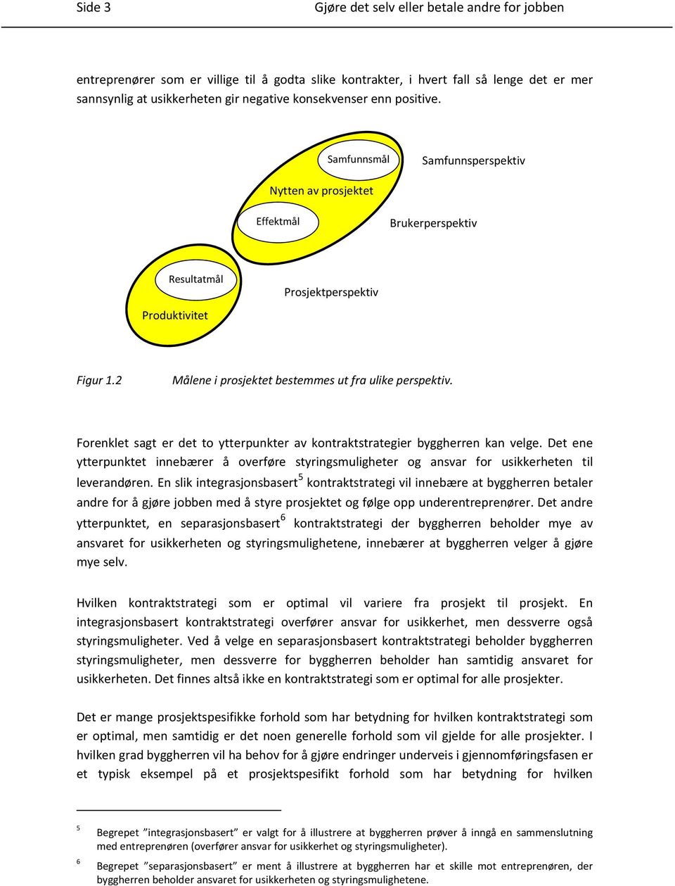 2 Målene i prosjektet bestemmes ut fra ulike perspektiv. Forenklet sagt er det to ytterpunkter av kontraktstrategier byggherren kan velge.