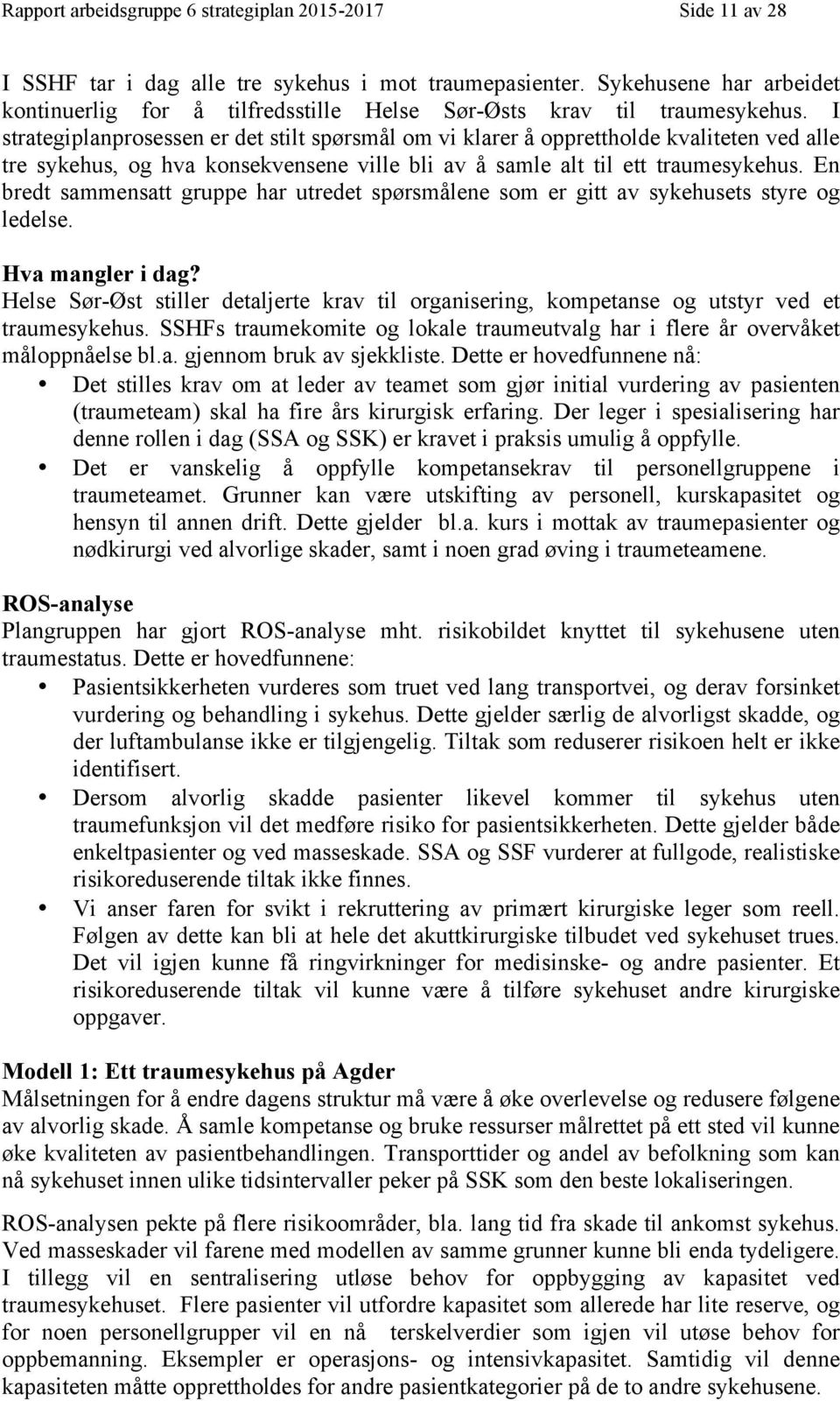 I strategiplanprosessen er det stilt spørsmål om vi klarer å opprettholde kvaliteten ved alle tre sykehus, og hva konsekvensene ville bli av å samle alt til ett traumesykehus.