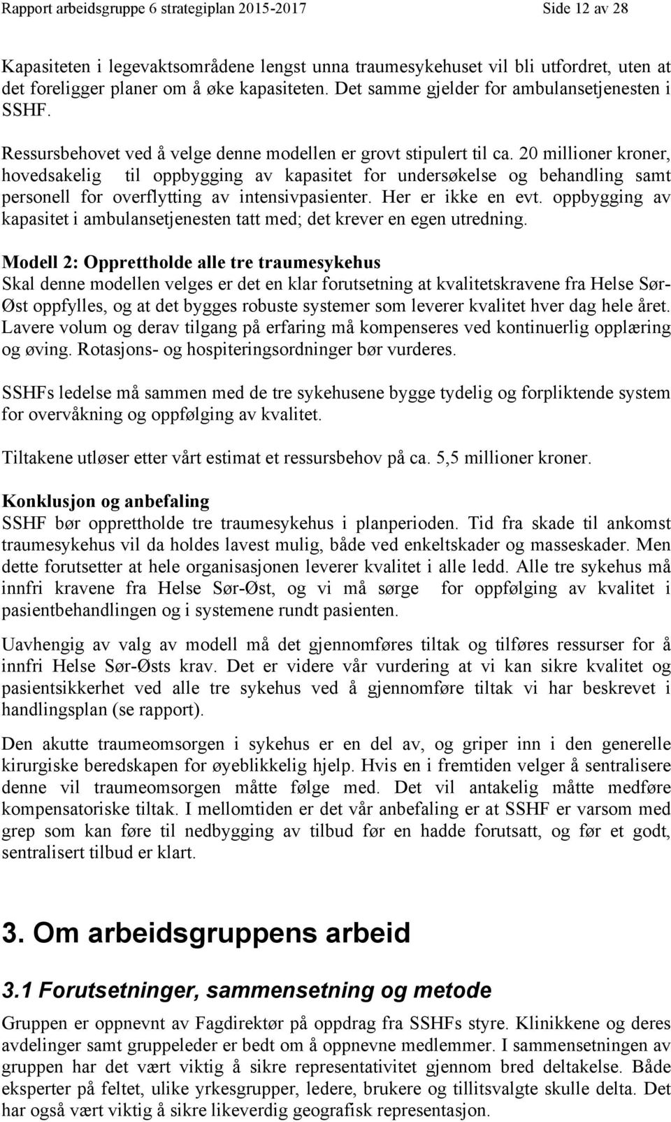 20 millioner kroner, hovedsakelig til oppbygging av kapasitet for undersøkelse og behandling samt personell for overflytting av intensivpasienter. Her er ikke en evt.